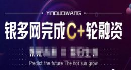 银多网完成C+轮融资：未披露金额，股权尚未变更！