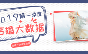 结婚产业观察：2019第一季度结婚大数据，结婚282万对