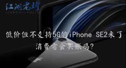 低价但不支持5G的iPhone SE2来了，消费者会买账吗?