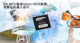 瑞萨电子RA MCU集成micro-ROS框架，简化专业机器人开发