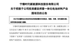 宁德时代：拟投资不超320亿元建设电池材料产业园项目