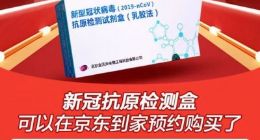 京东到家：新冠抗原自测试剂已开启预购 开售后分钟级送到家