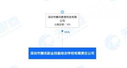 腾讯成立职业技能培训学校 由腾讯教育科技公司全资持股