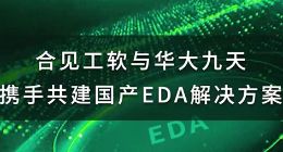 合见工软与华大九天携手共建国产EDA数模混合信号设计与仿真解决方案
