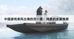 中国游戏乘风出海的另一面：网易的步履维艰