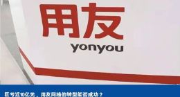 巨亏近10亿元，用友网络的转型能否成功？