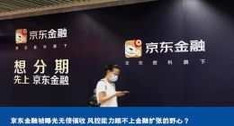 京东金融被曝光无债催收 风控能力跟不上金融扩张的野心？