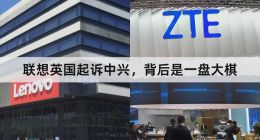 联想英国起诉中兴，背后是一盘大棋